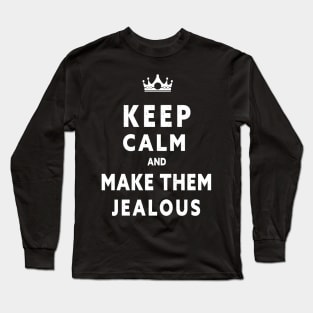 KEEP CALM AND MAKE THEM JEALOUS Long Sleeve T-Shirt